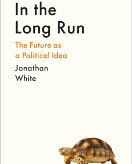 In The Long Run : The Future as a Political Idea – Jonathan White (Hardcover)
