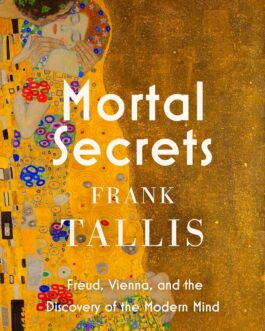 Mortal Secrets : Freud, Vienna and the Discovery of the Modern Mind – Frank Tallis