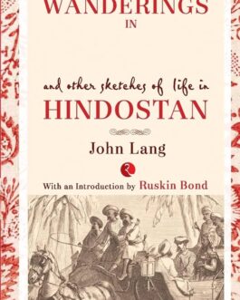 Wanderings In India And Other Sketches Of Life In Hindostan – John Lang