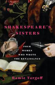 Shakespeare’s Sisters: Four Women Who Wrote The Renaissance – Ramie Targoff