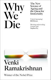 Why We Die: The New Science of Ageing and the Quest for Immortality – Venki Ramakrishnan