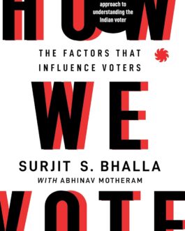 How We Vote : The Factors That Influence Voters – Surjit S. Bhalla, Abhinav Motheram