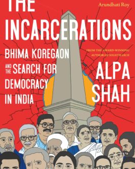 The Incarcerations : Bhima Koregaon And The Search For Democracy In India – Alpa Shah