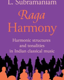 Raga Harmony : Harmonic structures and tonalities in Indian classical music – L. Subramaniam