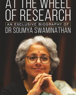 At The Wheel Of Research : An Exclusive Biography of Dr Soumya Swaminathan – Anuradha Mascarenhas