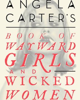 Angela Carter’s Book of Wayward Girls & Wicked Women