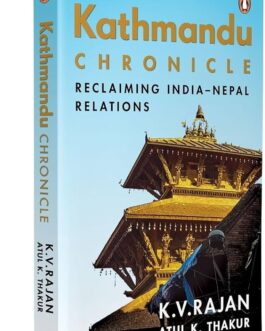 Kathmandu Chronicle: Reclaiming India-Nepal Relations – K.V. Rajan & Atul K. Thakur