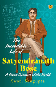 The Incredible Life of Satyendranath Bose – Swati Sengupta