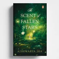 The Scent of Fallen Stars – Aishwarya Jha