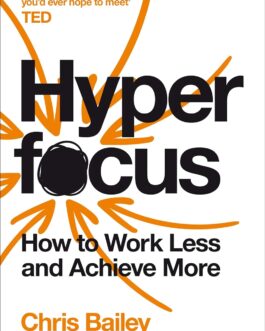 Hyperfocus : How to Work Less and Achieve More – Chris Bailey