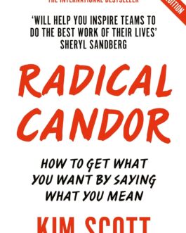 Radical Candor : How to Get What You Want By Saying what You Mean – Kim Scott