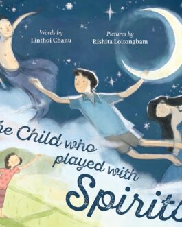 The Child Who Played With Spirits – Linthoi Chanu, Illustrated by Rishita Loitongbam