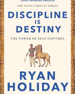 Discipline Is Destiny : The Power Of Self – Control – Ryan Holiday