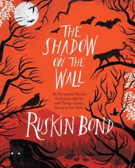 The Shadow On The Wall : My Favourite Stories of Ghosts, Spirits and Things that go bump in the night – Ruskin Bond