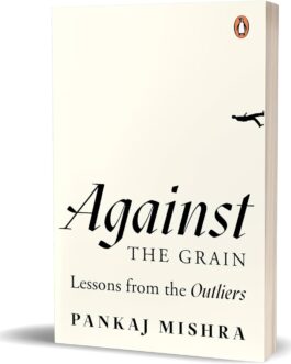 Against The Grain: Lessons from the Outliers – Pankaj Mishra