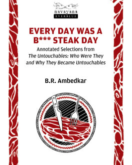 Every Day Was A B*** Steak Day : Annotated Selections from The Untouchables : Whe Were They and Why The Became Untouchables – B.R. Ambedkar