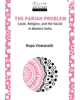 The Pariah Problem : Caste, Religion, and the Social in Modern India – Rupa Viswanath