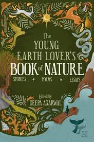 The Young Earth Lover’s Book of Nature: Stories, Poems, Essays – Ed. Deepa Agarwal