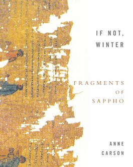 If Not, Winter : Fragments Of Sappho – Tr. Anne Carson