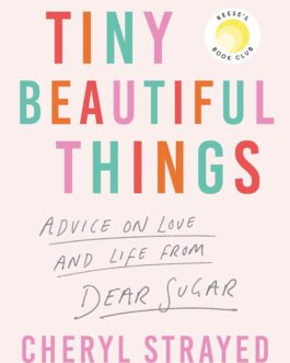 Tiny Beautiful Things : Advice from Dear Sugar – Cheryl Strayed