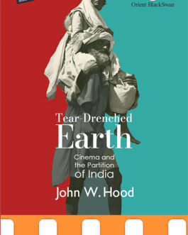 Tear-Drenched Earth : Cinema and the Partition of India – John W. Hood