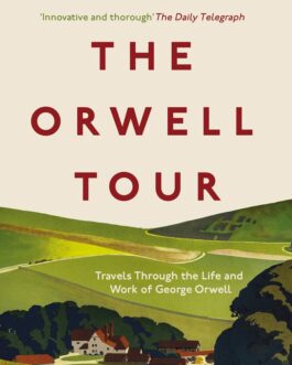 The Orwell Tour : Travels Through the Life and Work of George Orwell – Oliver Lewis