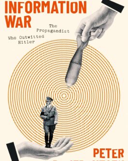 How To Win An Information War : The Propagandist Who Outwitted Hitler – Peter Pomerantsev