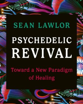Psychedelic Revival : Towards a New Paradigm of Healing – Sean Lawlor