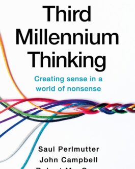 Third Millennium Thinking : Creating sense in a world of nonsense – Saul Perlmutter, John Campbell, Robert MacCoun