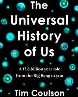 The Universal History of Us : A 13.8 billion year tale from the Big Bang to you – Tim Coulson