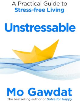 Unstressable : A Practical Guide to Stress-free Living – Mo Gawdat & Alice Law