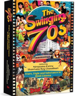 The Swinging 70s : Stars, Style and Substance in Hindi Cinema – Ed Nirupama Kotru, Shantanu Ray Chaudhuri