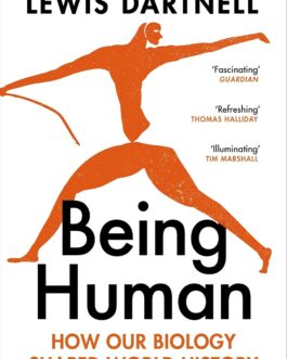 Being Human : How Our Biology Shaped World History – Lewis Dartnell