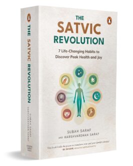 The Satvic Revolution : 7 Life – Changing Habits to Discover Peak Health and Joy – Subah Saraf and Harshvardhan Saraf