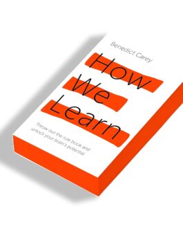 How We Learn : Throw out the rule book and unlock your brain’s potential – Benedict Carey