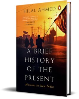 A Brief History of The Present : Muslims in New India – Hilal Ahmed (Hardcover)