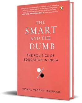 The Smart And The Dumb : The Politics Of Education In India – Vishal Vasanthakumar (Hardcover)