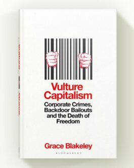 Vulture Capitalism : Corporate Crimes, Backdoor Bailouts and the Death of Freedom – Grace Blakeley