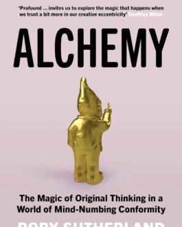 Alchemy : The Magic of Original Thinking in a World of Mind -Numbing Conformity – Rory Sutherland