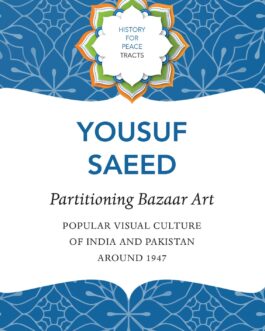 Partitioning Bazaar Art : Popular Visual Culture Of India And Pakistan Around 1947 – Yousuf Saeed