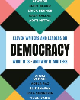 Democracy : Eleven Writers And Leaders On What It Is And Why It Matters