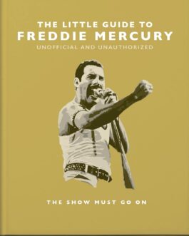The Little Guide To Freddie Mercury : The Show must go on