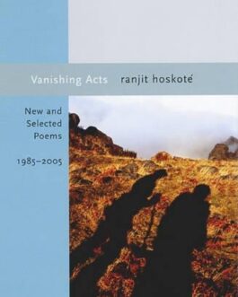 Vanishing Acts : New and Selected Poems 1985-2005 – Ranjit Hoskote