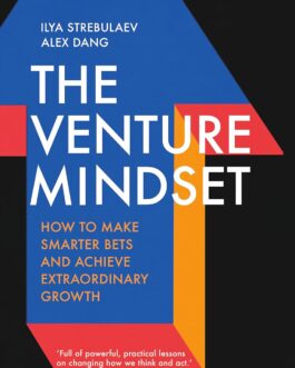 The Venture Mindset : How To Make Smarter Bets And Achieve Extraordinary Growth – Ilya Strebulaev, Alex Dang