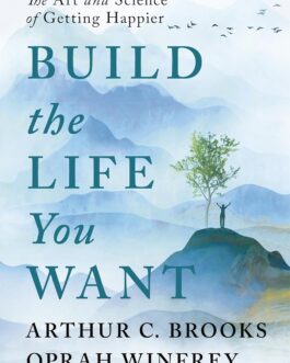 Build the Life You Want : The Art and Science of Getting Happier – Arthur C. Brooks, Oprah Winfrey