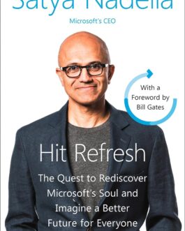 Hit Refresh : The Quest to Rediscover Microsoft’s Soul and Imagine a Better Future for Everyone – Satya Nadella