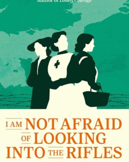 I Am Not Afraid of Looking Into The Rifles : Women of the Resistance in World War One – Rick Stroud (Hardcover)