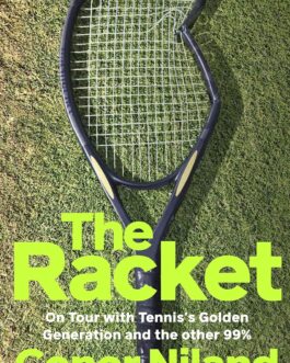 The Racket : On Tour With Tennis’s Golden Generation – and the other 99 % – Conor Niland