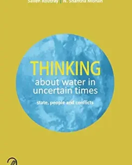 Thinking about water in uncertain times : State, people and conflicts – Sailem Routray, N. Shantha Mohan