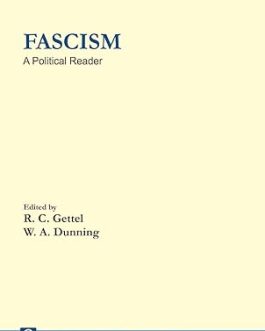Fascism : A Political Reader – Edited by R.C. Gettel, W.A. Dunning